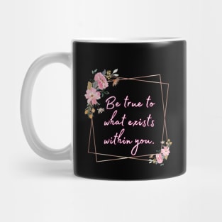 Be true to what exists within you Mug